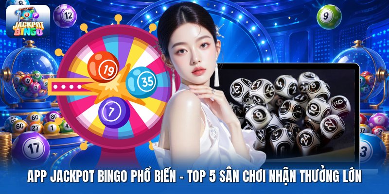 App Jackpot Bingo Phổ Biến | Top 5 Sân Chơi Nhận Thưởng Lớn