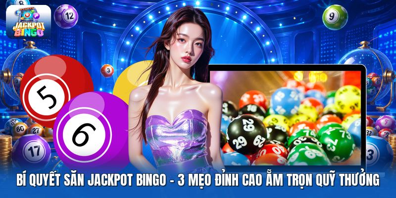 Bí Quyết Săn Jackpot Bingo | 3 Mẹo Đỉnh Cao Ẵm Trọn Quỹ Thưởng