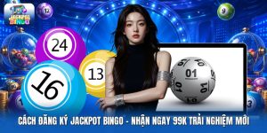 Cách Đăng Ký Jackpot Bingo | Nhận Ngay 99K Trải Nghiệm Mới