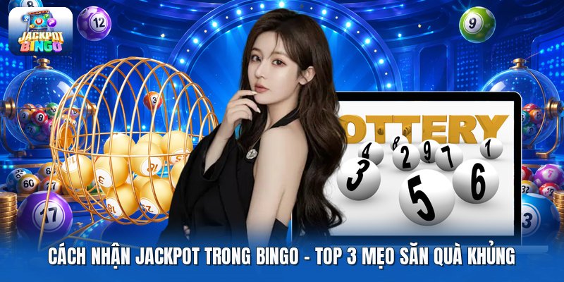 Cách Nhận Jackpot Trong Bingo | Top 3 Mẹo Săn Quà Khủng