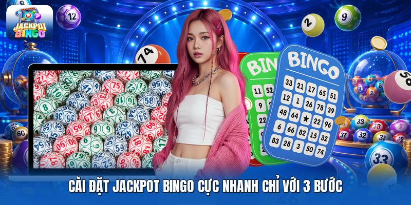 Cài đặt jackpot bingo cực nhanh chỉ với 3 bước