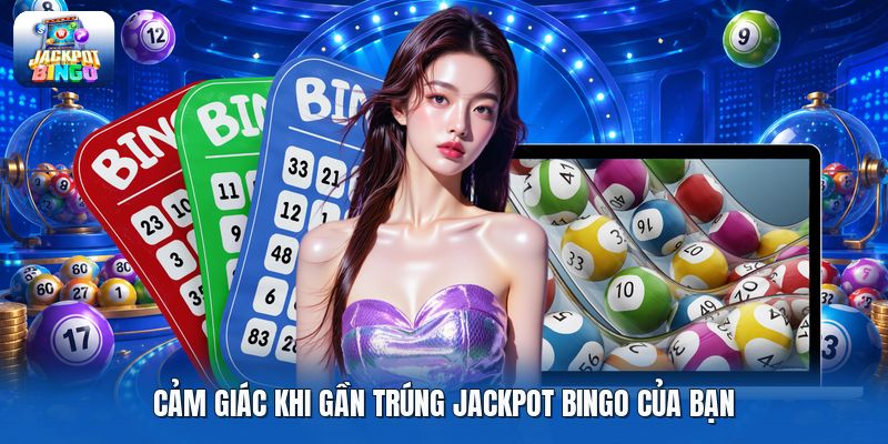 Cảm giác khi gần trúng jackpot bingo của bạn