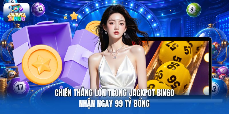 Chiến Thắng Lớn Trong Jackpot Bingo | Nhận Ngay 99 Tỷ Đồng