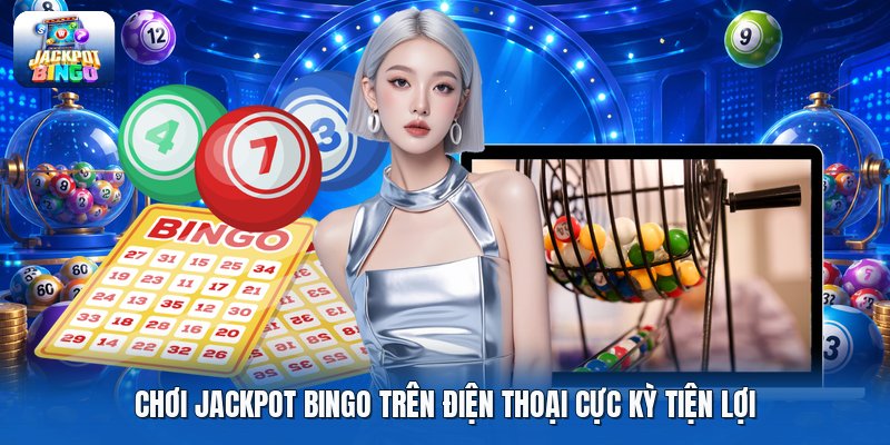Chơi jackpot bingo trên điện thoại cực kỳ tiện lợi