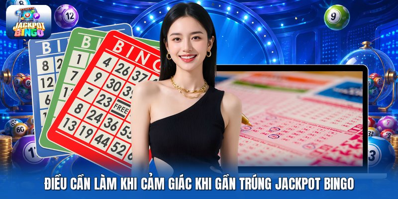 Điều cần làm khi cảm giác khi gần trúng jackpot bingo