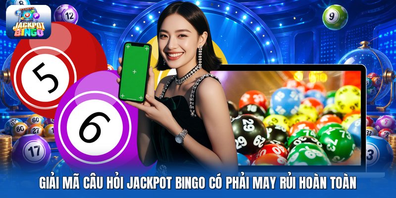 Giải mã câu hỏi Jackpot Bingo có phải may rủi hoàn toàn