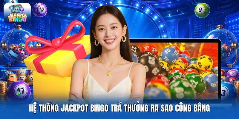 Hệ thống jackpot bingo trả thưởng ra sao công bằng