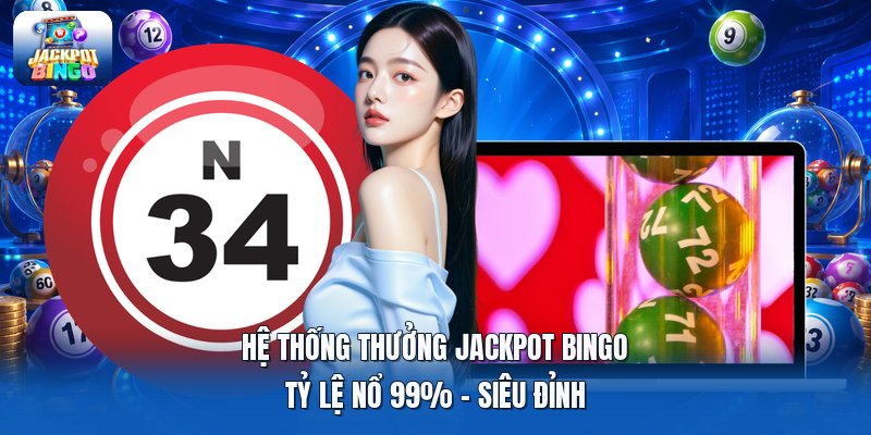 Hệ Thống Thưởng Jackpot Bingo | Tỷ Lệ Nổ 99% - Siêu Đỉnh