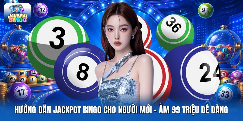 Hướng Dẫn Jackpot Bingo Cho Người Mới | Ẵm 99 Triệu Dễ Dàng