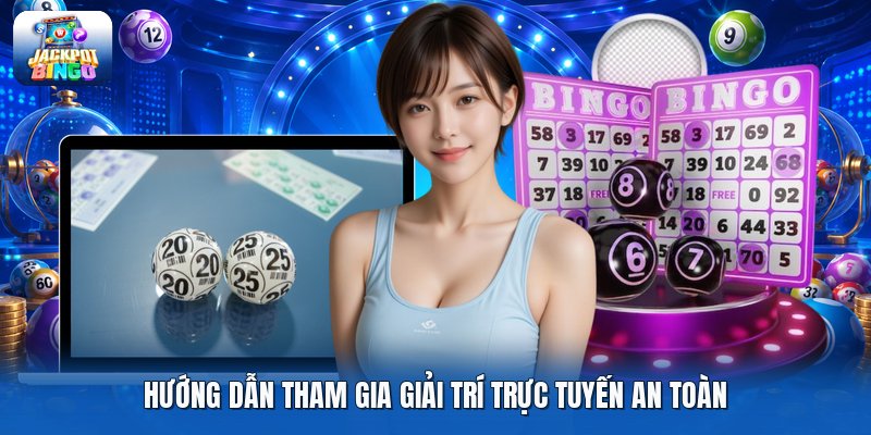 Hướng dẫn tham gia giải trí trực tuyến an toàn