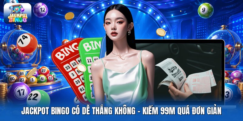 Jackpot Bingo Có Dễ Thắng Không | Kiếm 99M Quá Đơn Giản