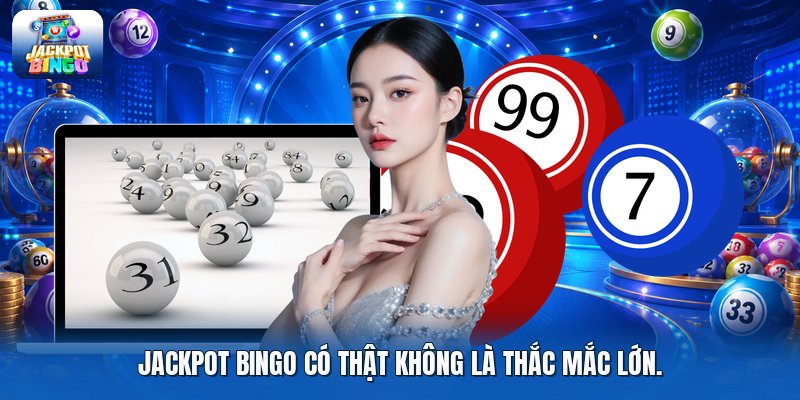 Jackpot bingo có thật không là thắc mắc lớn.
