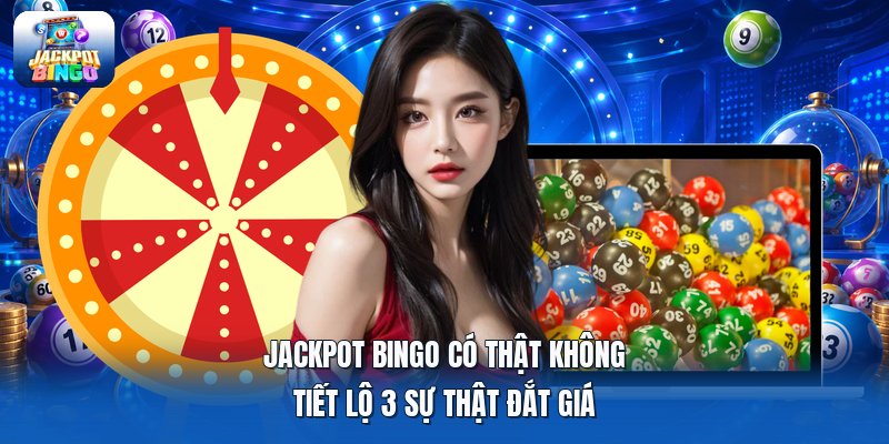 Jackpot Bingo Có Thật Không | Tiết Lộ 3 Sự Thật Đắt Giá