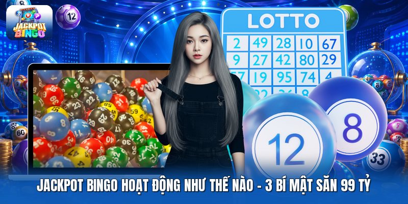 Jackpot Bingo Hoạt Động Như Thế Nào | 3 Bí Mật Săn 99 Tỷ