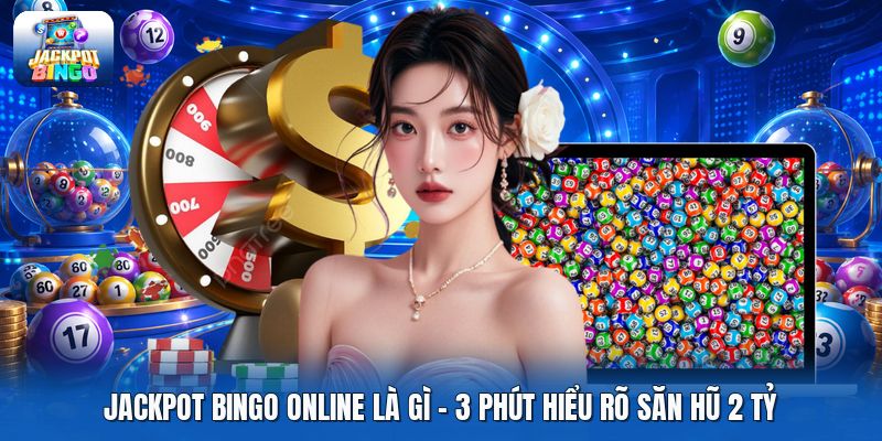 Jackpot Bingo Online Là Gì | 3 Phút Hiểu Rõ Săn Hũ 2 Tỷ
