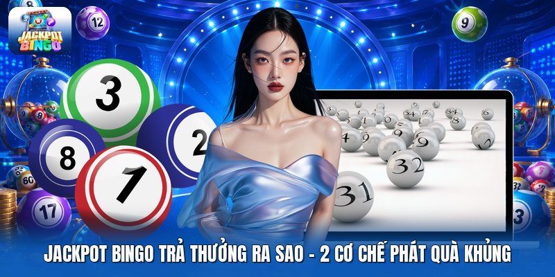 Jackpot Bingo Trả Thưởng Ra Sao | 2 Cơ Chế Phát Quà Khủng