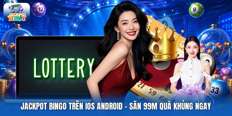 Jackpot Bingo Trên IOS Android | Săn 99M Quà Khủng Ngay