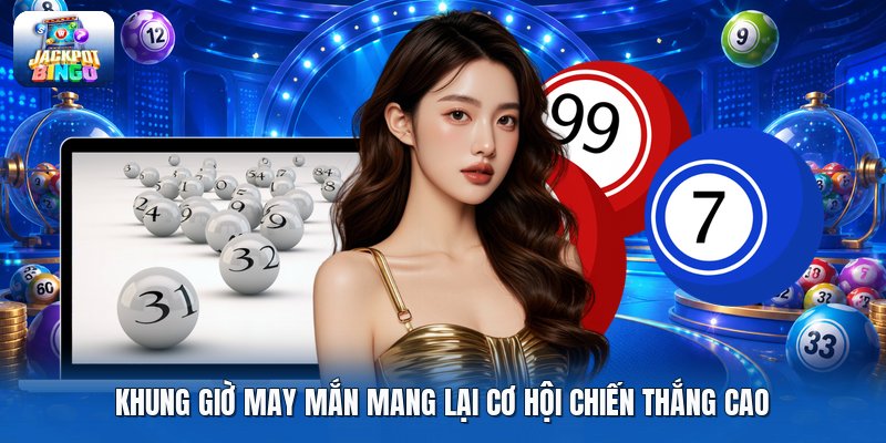 Khung giờ may mắn mang lại cơ hội chiến thắng cao
