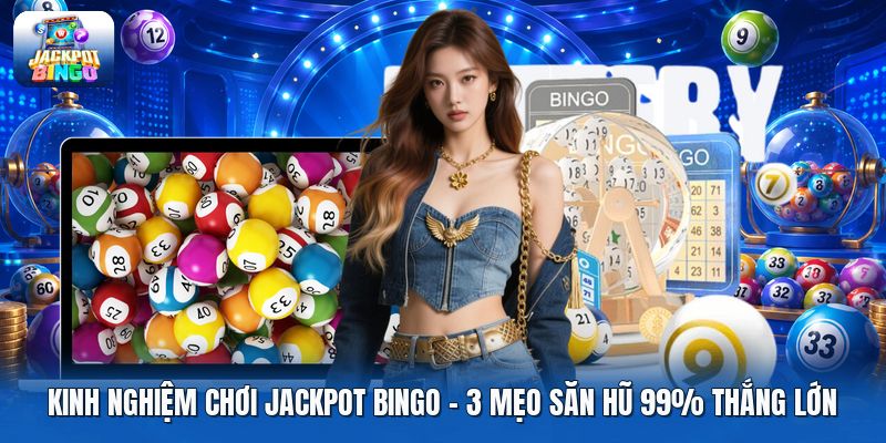 Kinh Nghiệm Chơi Jackpot Bingo | 3 Mẹo Săn Hũ 99% Thắng Lớn