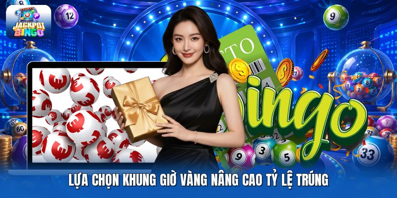 Lựa chọn khung giờ vàng nâng cao tỷ lệ trúng.