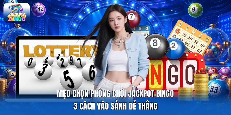 Mẹo Chọn Phòng Chơi Jackpot Bingo | 3 Cách Vào Sảnh Dễ Thắng