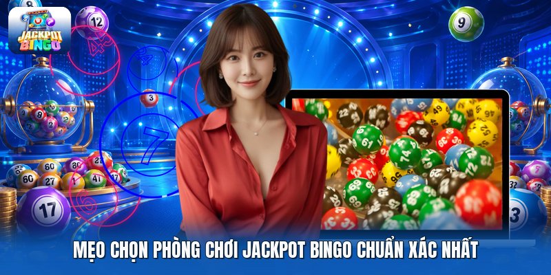 Mẹo chọn phòng chơi jackpot bingo chuẩn xác nhất