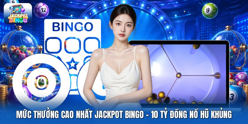 Mức Thưởng Cao Nhất Jackpot Bingo | 10 Tỷ Đồng Nổ Hũ Khủng