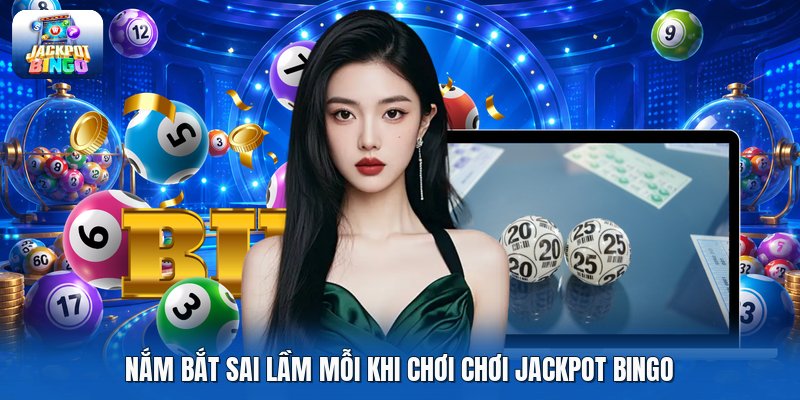 Nắm bắt sai lầm mỗi khi chơi chơi jackpot bingo