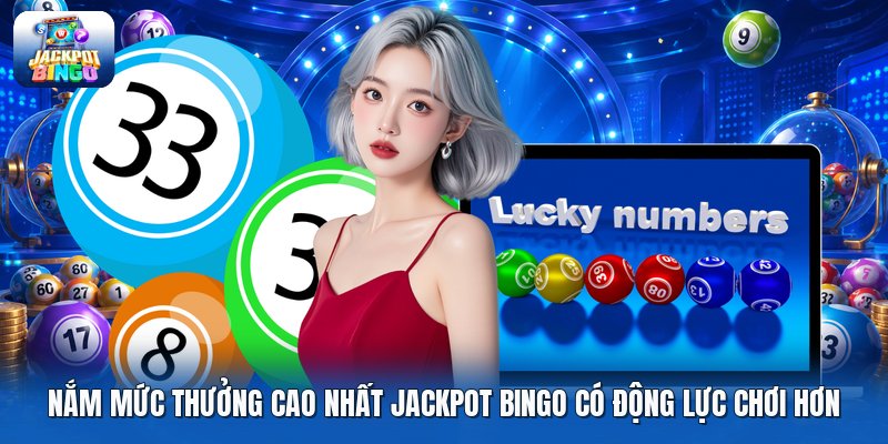 Nắm mức thưởng cao nhất jackpot bingo có động lực chơi hơn
