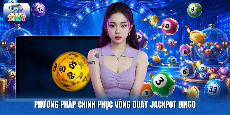 Phương pháp chinh phục vòng quay jackpot bingo
