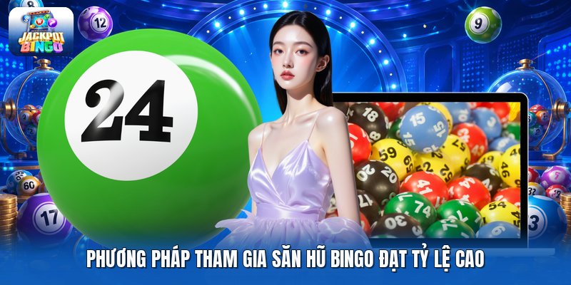 Phương pháp tham gia săn hũ bingo đạt tỷ lệ cao