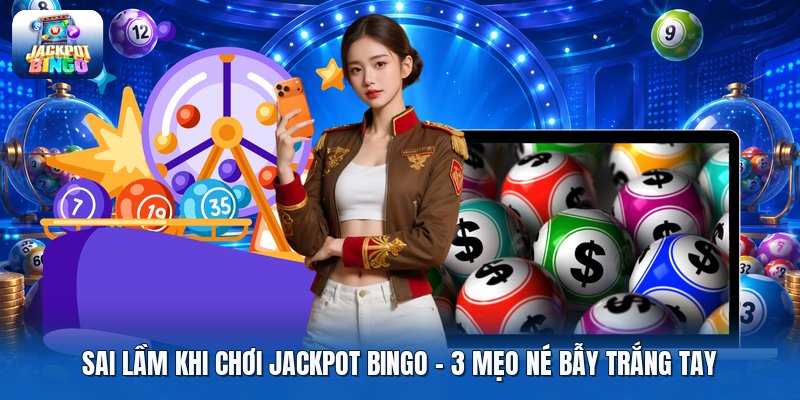 Sai Lầm Khi Chơi Jackpot Bingo | 3 Mẹo Né Bẫy Trắng Tay