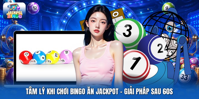 Tâm Lý Khi Chơi Bingo Ăn Jackpot | Giải Pháp Sau 60s