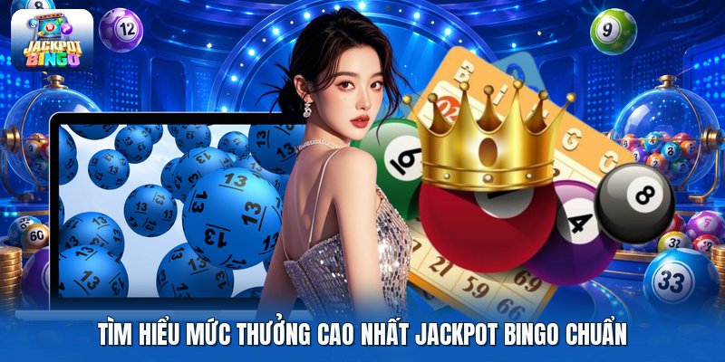 Tìm hiểu mức thưởng cao nhất jackpot bingo chuẩn