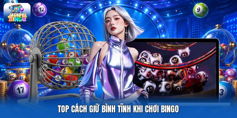 Top cách giữ bình tĩnh khi chơi bingo