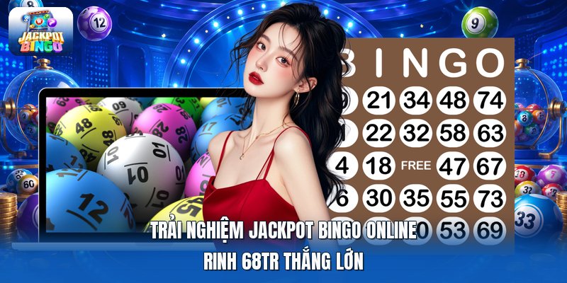 Trải Nghiệm Jackpot Bingo Online | Rinh 68TR Thắng Lớn
