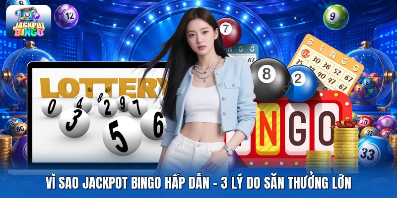 Vì Sao Jackpot Bingo Hấp Dẫn | 3 Lý Do Săn Thưởng Lớn