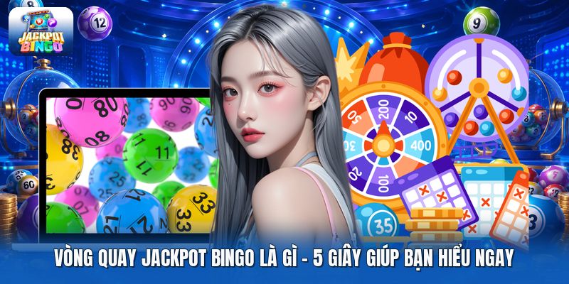 Vòng Quay Jackpot Bingo Là Gì | 5 Giây Giúp Bạn Hiểu Ngay
